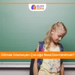 Okula gitmek istemeyen çocuğa nasıl davranmalı